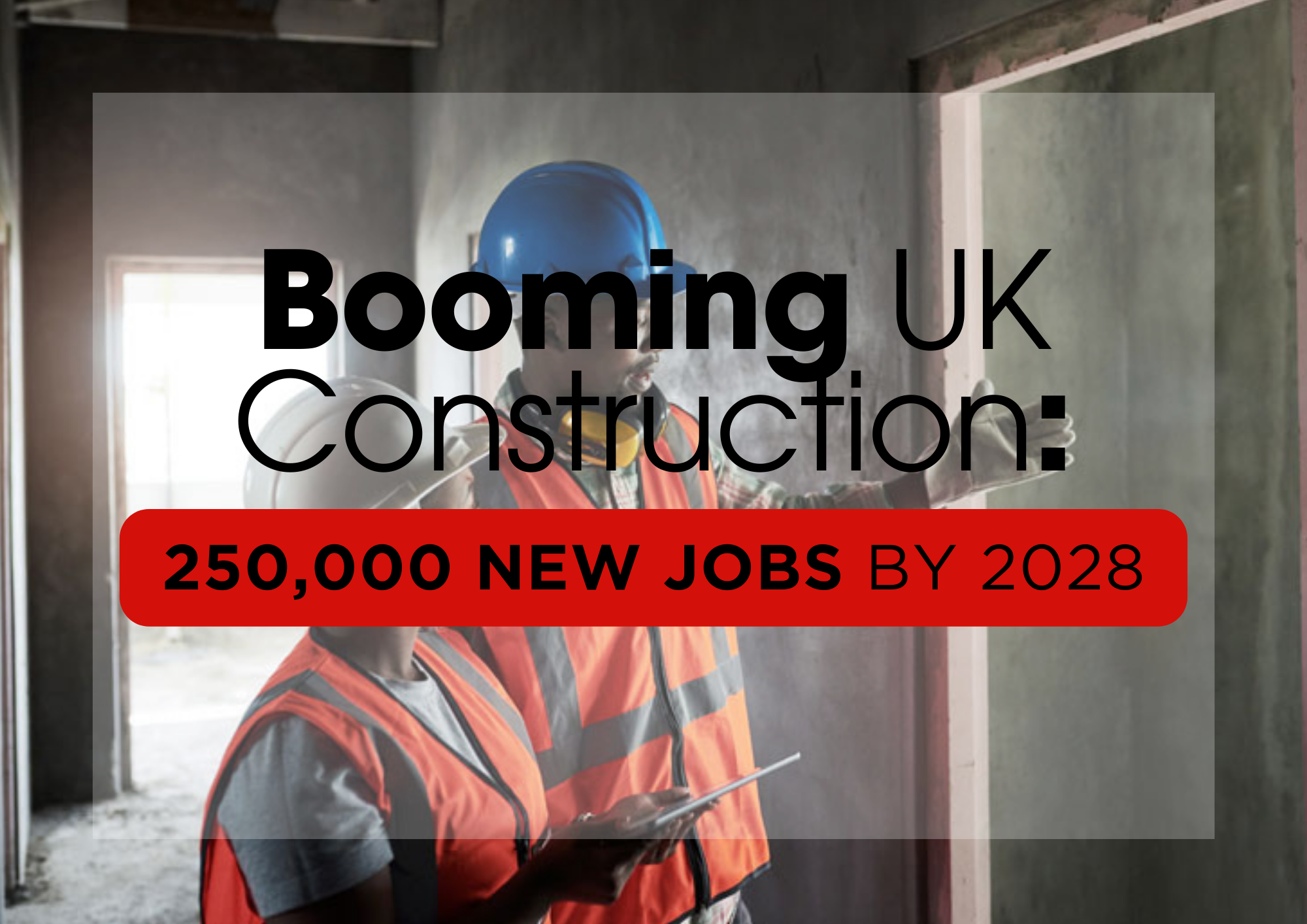 Booming UK Construction 250,000 New Jobs By 2028